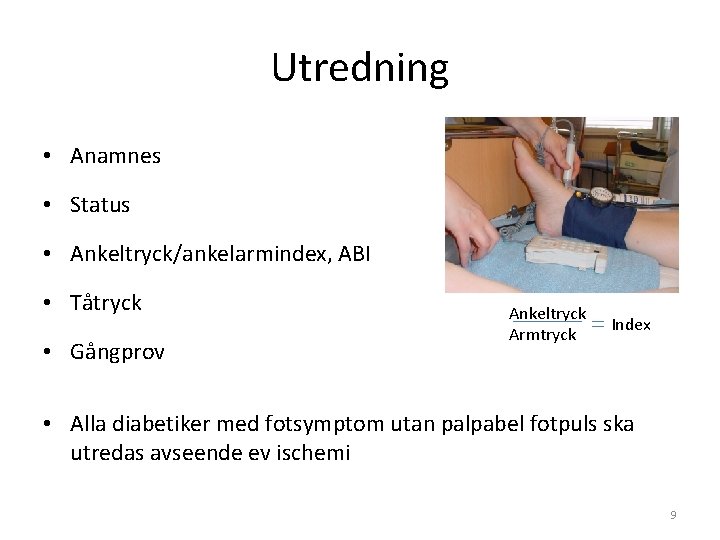 Utredning • Anamnes • Status • Ankeltryck/ankelarmindex, ABI • Tåtryck • Gångprov Ankeltryck Armtryck