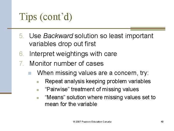 Tips (cont’d) 5. Use Backward solution so least important variables drop out first 6.