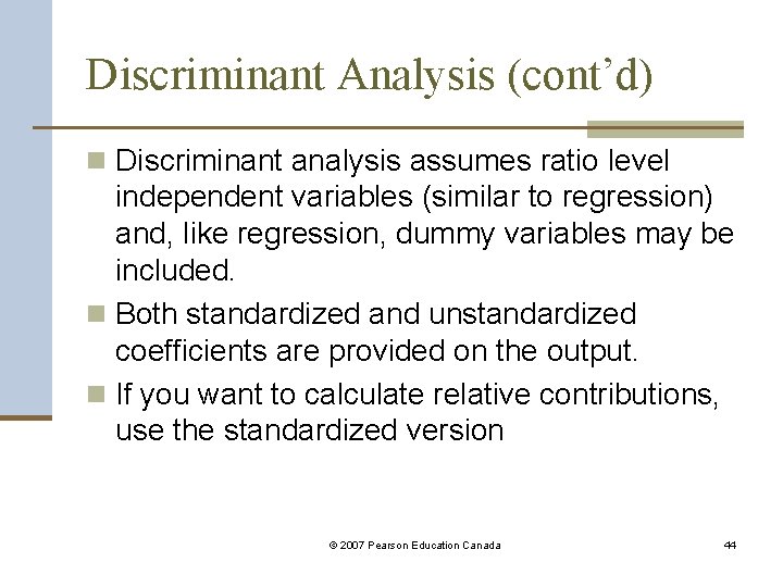 Discriminant Analysis (cont’d) n Discriminant analysis assumes ratio level independent variables (similar to regression)