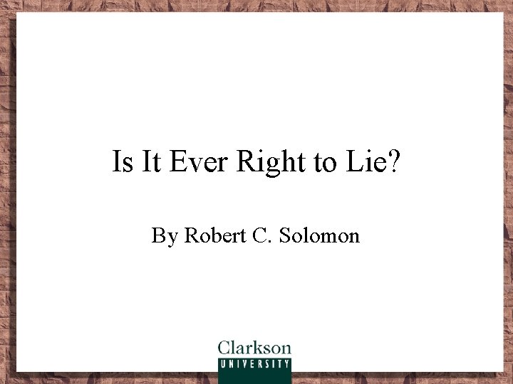 Is It Ever Right to Lie? By Robert C. Solomon 