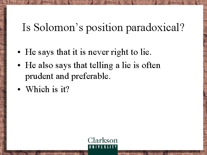 Is Solomon’s position paradoxical? • He says that it is never right to lie.