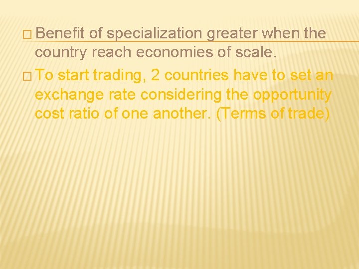 � Benefit of specialization greater when the country reach economies of scale. � To