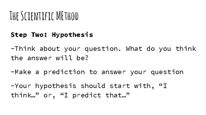 The Scientific MEthod Step Two: Hypothesis -Think about your question. What do you think