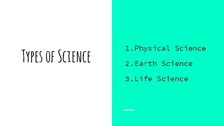 Types of Science 1. Physical Science 2. Earth Science 3. Life Science 
