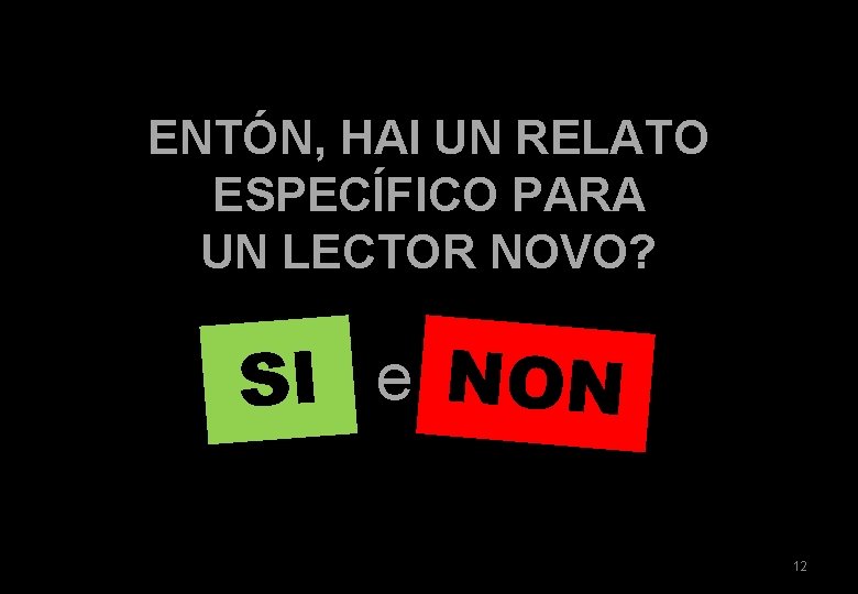 ENTÓN, HAI UN RELATO ESPECÍFICO PARA UN LECTOR NOVO? SI e NON 12 