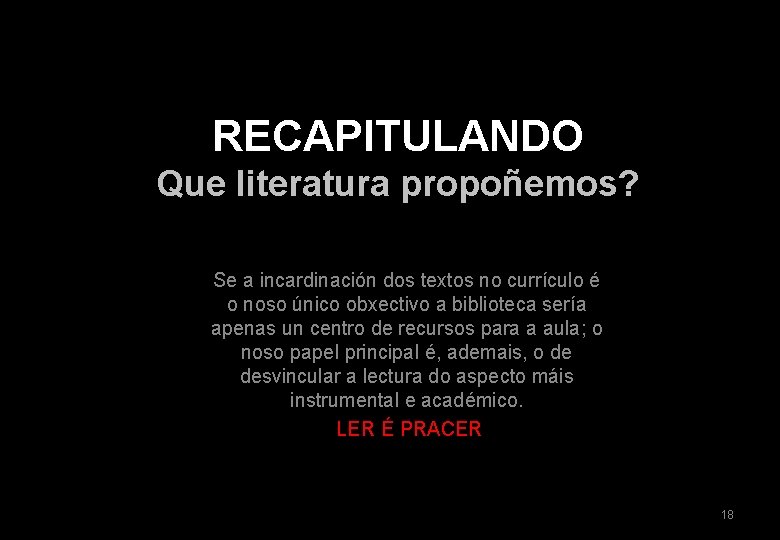 RECAPITULANDO Que literatura propoñemos? Se a incardinación dos textos no currículo é o noso