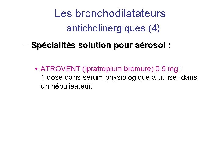 Les bronchodilatateurs anticholinergiques (4) – Spécialités solution pour aérosol : • ATROVENT (ipratropium bromure)