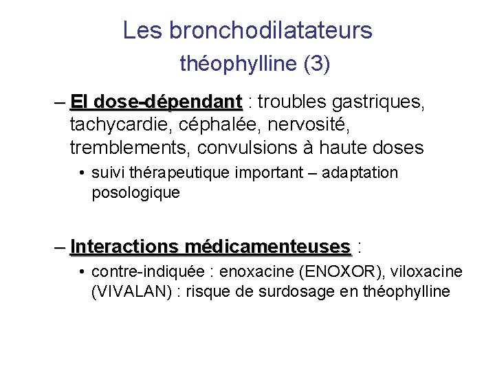 Les bronchodilatateurs théophylline (3) – EI dose-dépendant : troubles gastriques, tachycardie, céphalée, nervosité, tremblements,