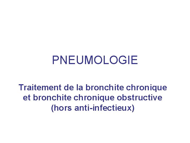 PNEUMOLOGIE Traitement de la bronchite chronique et bronchite chronique obstructive (hors anti-infectieux) 