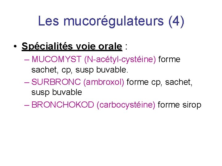 Les mucorégulateurs (4) • Spécialités voie orale : – MUCOMYST (N-acétyl-cystéine) forme sachet, cp,