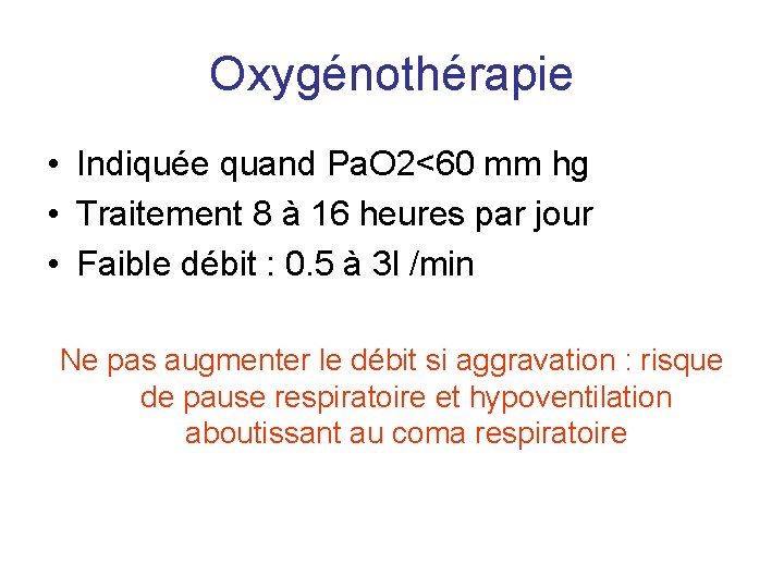 Oxygénothérapie • Indiquée quand Pa. O 2<60 mm hg • Traitement 8 à 16
