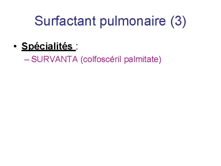 Surfactant pulmonaire (3) • Spécialités : – SURVANTA (colfoscéril palmitate) 