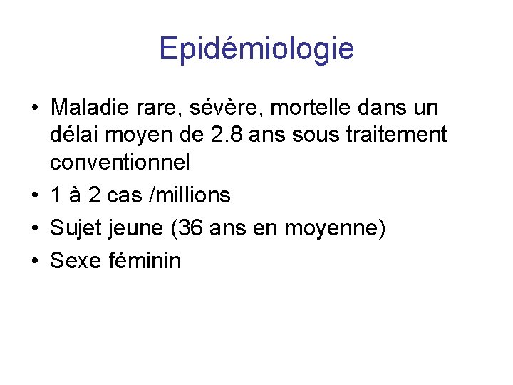 Epidémiologie • Maladie rare, sévère, mortelle dans un délai moyen de 2. 8 ans