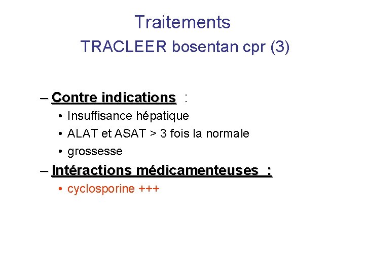 Traitements TRACLEER bosentan cpr (3) – Contre indications : • Insuffisance hépatique • ALAT