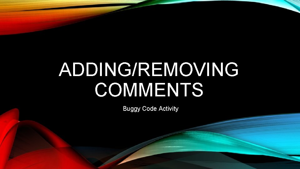 ADDING/REMOVING COMMENTS Buggy Code Activity 