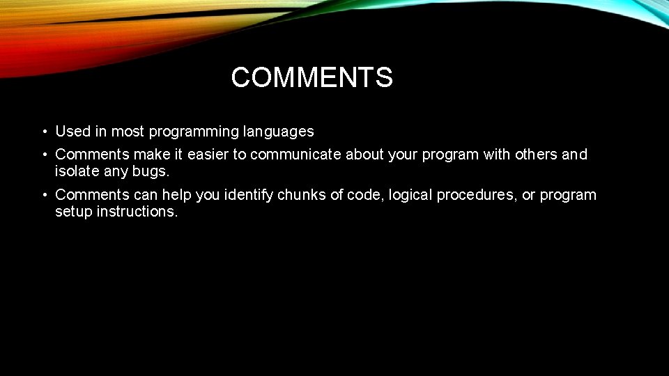 COMMENTS • Used in most programming languages • Comments make it easier to communicate