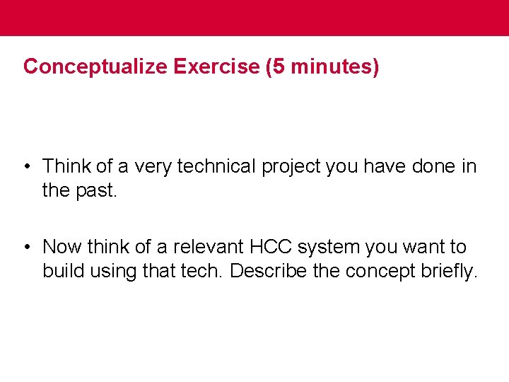 Conceptualize Exercise (5 minutes) • Think of a very technical project you have done
