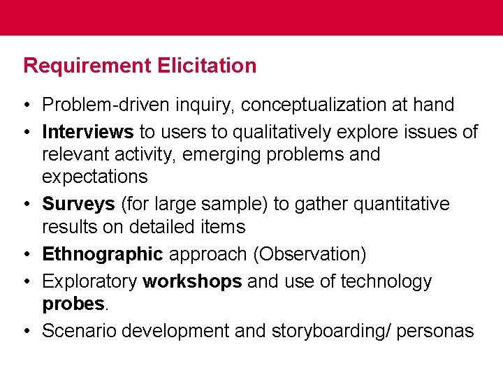 Requirement Elicitation • Problem-driven inquiry, conceptualization at hand • Interviews to users to qualitatively