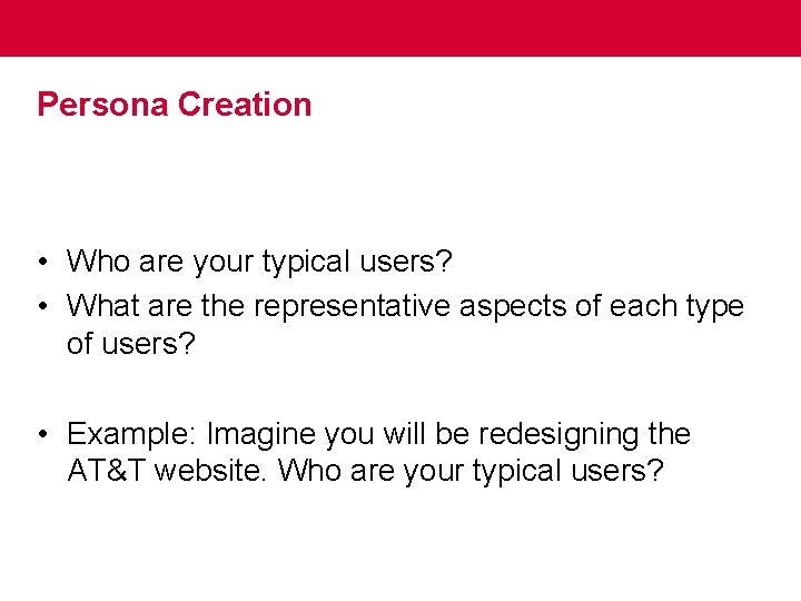 Persona Creation • Who are your typical users? • What are the representative aspects
