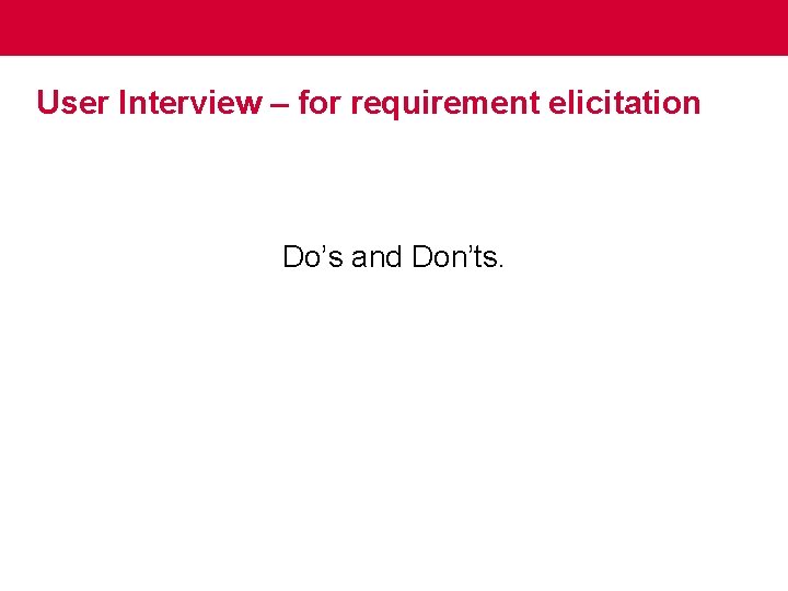 User Interview – for requirement elicitation Do’s and Don’ts. 