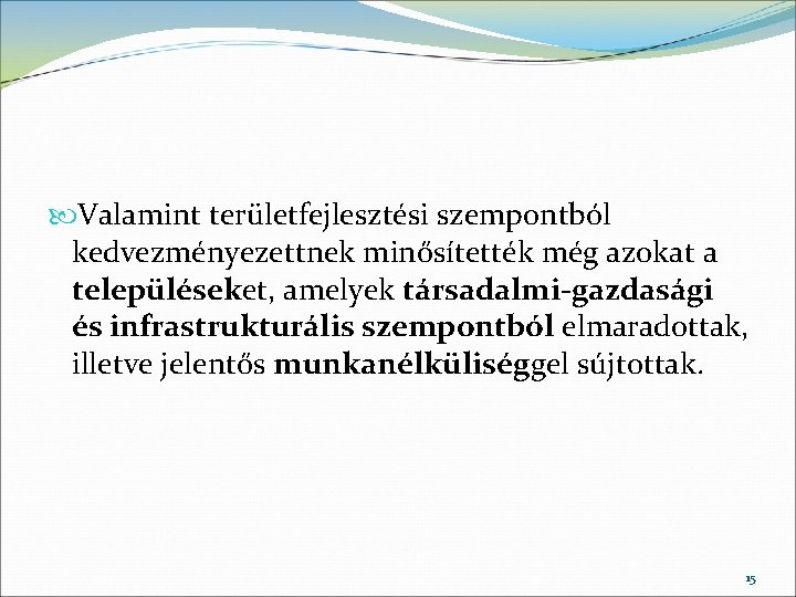  Valamint területfejlesztési szempontból kedvezményezettnek minősítették még azokat a településeket, amelyek társadalmi-gazdasági és infrastrukturális