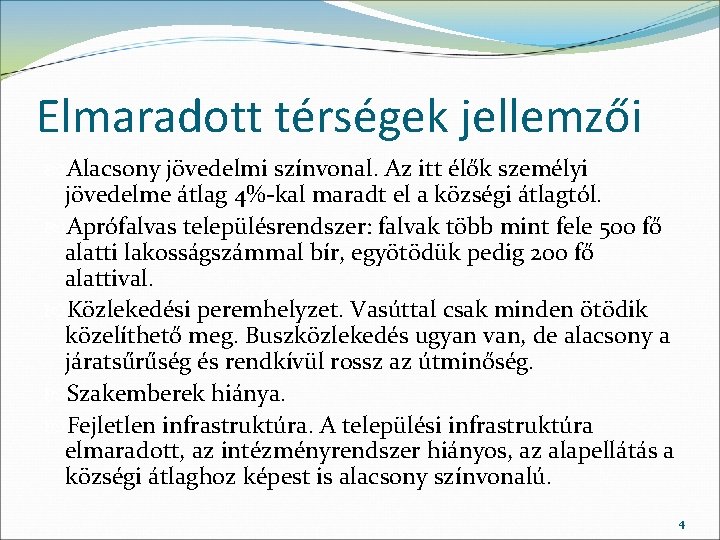 Elmaradott térségek jellemzői Alacsony jövedelmi színvonal. Az itt élők személyi jövedelme átlag 4%-kal maradt