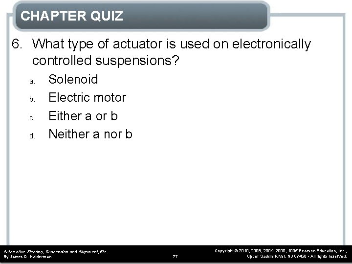 CHAPTER QUIZ 6. What type of actuator is used on electronically controlled suspensions? a.