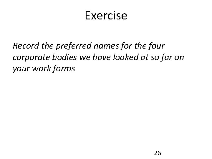 Exercise Record the preferred names for the four corporate bodies we have looked at