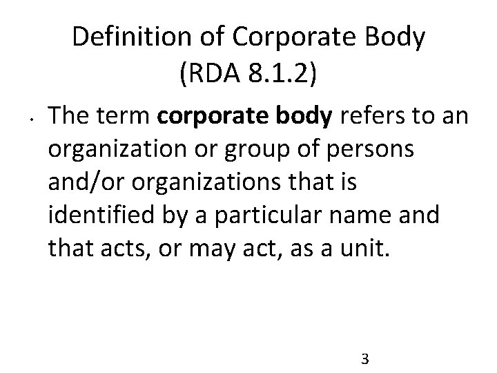 Definition of Corporate Body (RDA 8. 1. 2) • The term corporate body refers