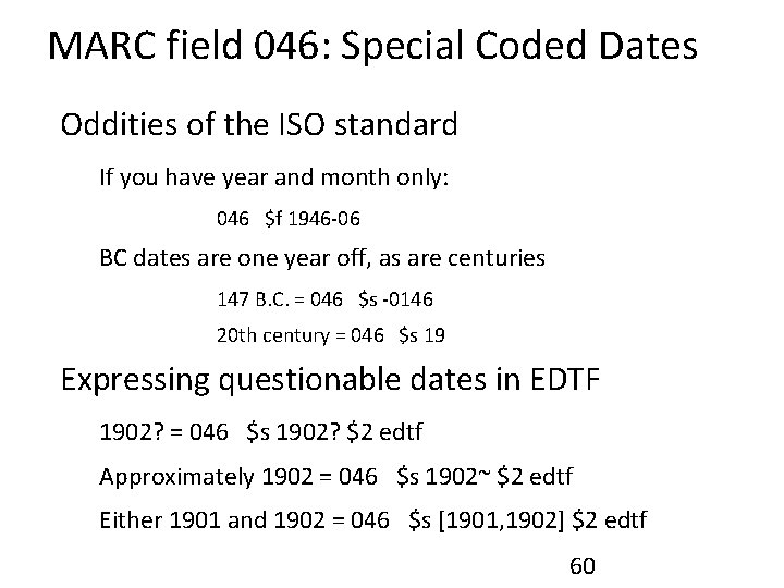 MARC field 046: Special Coded Dates Oddities of the ISO standard If you have