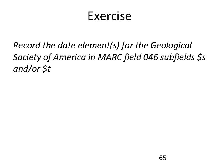 Exercise Record the date element(s) for the Geological Society of America in MARC field