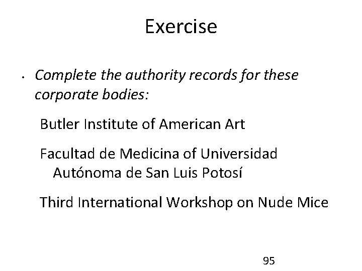 Exercise • Complete the authority records for these corporate bodies: Butler Institute of American