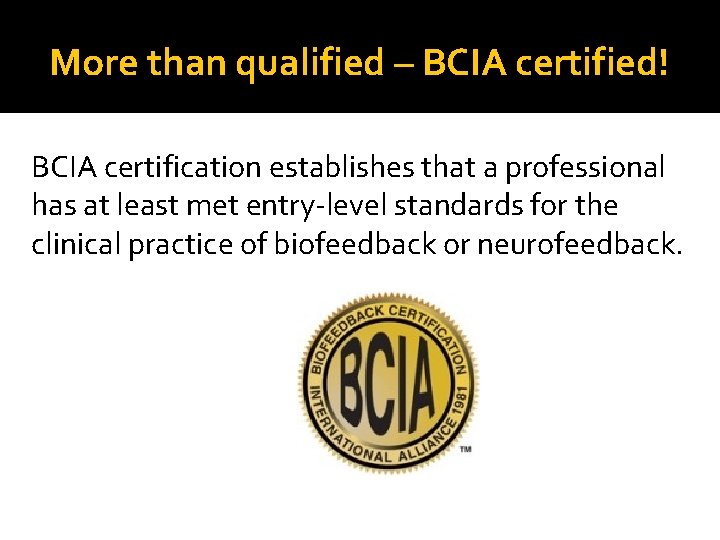 More than qualified – BCIA certified! BCIA certification establishes that a professional has at More than qualified – BCIA certified! BCIA certification establishes that a professional has at
