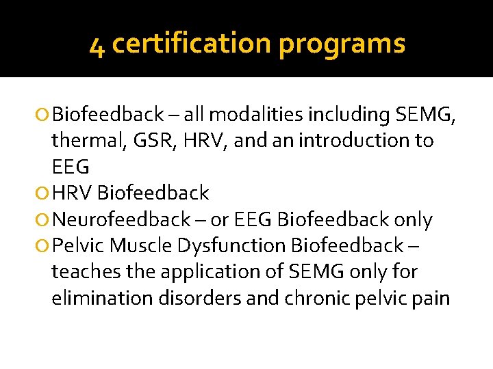4 certification programs Biofeedback – all modalities including SEMG, thermal, GSR, HRV, and an 4 certification programs Biofeedback – all modalities including SEMG, thermal, GSR, HRV, and an