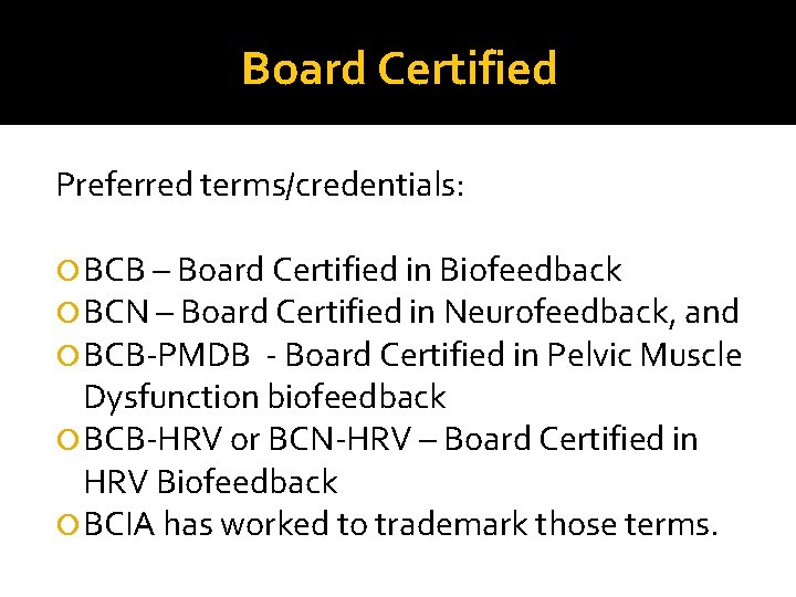 Board Certified Preferred terms/credentials: BCB – Board Certified in Biofeedback BCN – Board Certified Board Certified Preferred terms/credentials: BCB – Board Certified in Biofeedback BCN – Board Certified