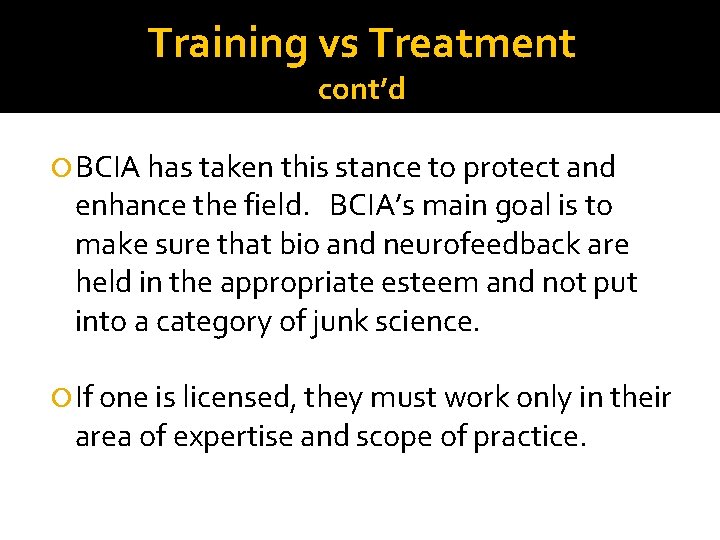 Training vs Treatment cont’d BCIA has taken this stance to protect and enhance the Training vs Treatment cont’d BCIA has taken this stance to protect and enhance the