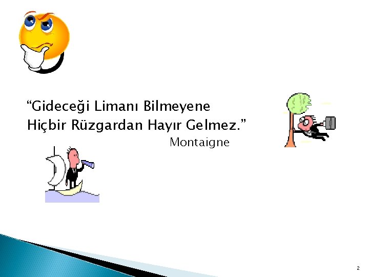 “Gideceği Limanı Bilmeyene Hiçbir Rüzgardan Hayır Gelmez. ” Montaigne 2 