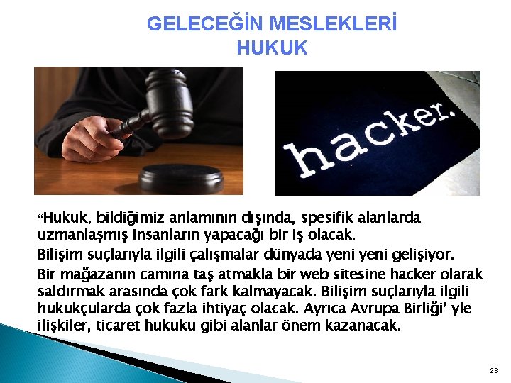 GELECEĞİN MESLEKLERİ HUKUK Hukuk, bildiğimiz anlamının dışında, spesifik alanlarda uzmanlaşmış insanların yapacağı bir iş