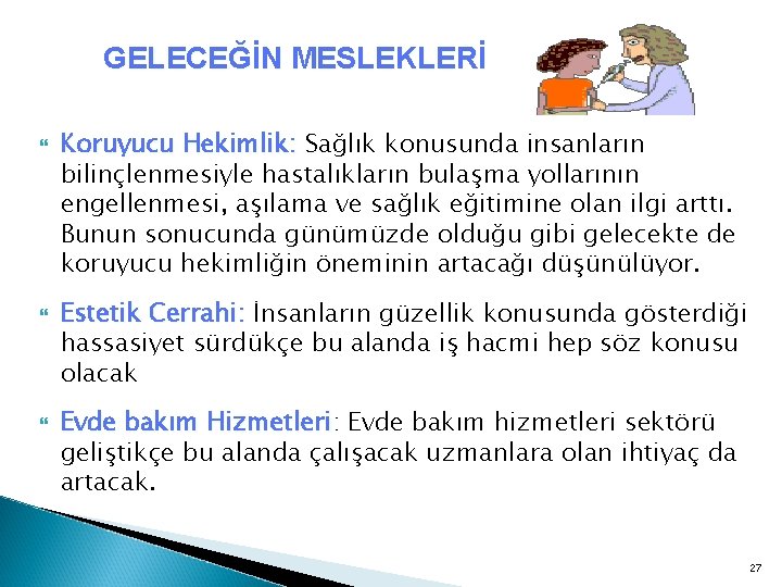 GELECEĞİN MESLEKLERİ Koruyucu Hekimlik: Sağlık konusunda insanların bilinçlenmesiyle hastalıkların bulaşma yollarının engellenmesi, aşılama ve