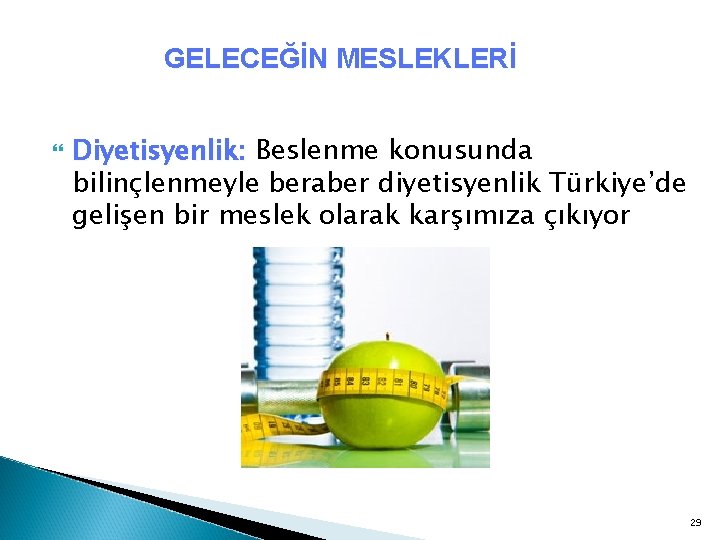 GELECEĞİN MESLEKLERİ Diyetisyenlik: Beslenme konusunda bilinçlenmeyle beraber diyetisyenlik Türkiye’de gelişen bir meslek olarak karşımıza