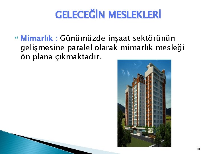 GELECEĞİN MESLEKLERİ Mimarlık : Günümüzde inşaat sektörünün gelişmesine paralel olarak mimarlık mesleği ön plana