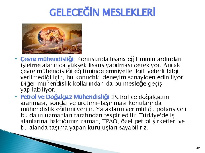 GELECEĞİN MESLEKLERİ Çevre mühendisliği: Konusunda lisans eğitiminin ardından işletme alanında yüksek lisans yapılması gerekiyor.