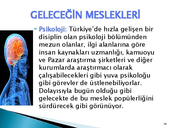 GELECEĞİN MESLEKLERİ Psikoloji: Türkiye’de hızla gelişen bir disiplin olan psikoloji bölümünden mezun olanlar, ilgi