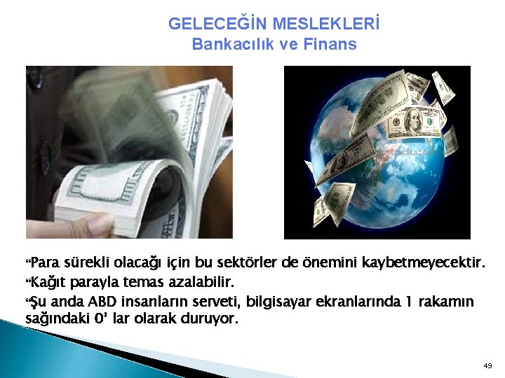 GELECEĞİN MESLEKLERİ Bankacılık ve Finans Para sürekli olacağı için bu sektörler de önemini kaybetmeyecektir.