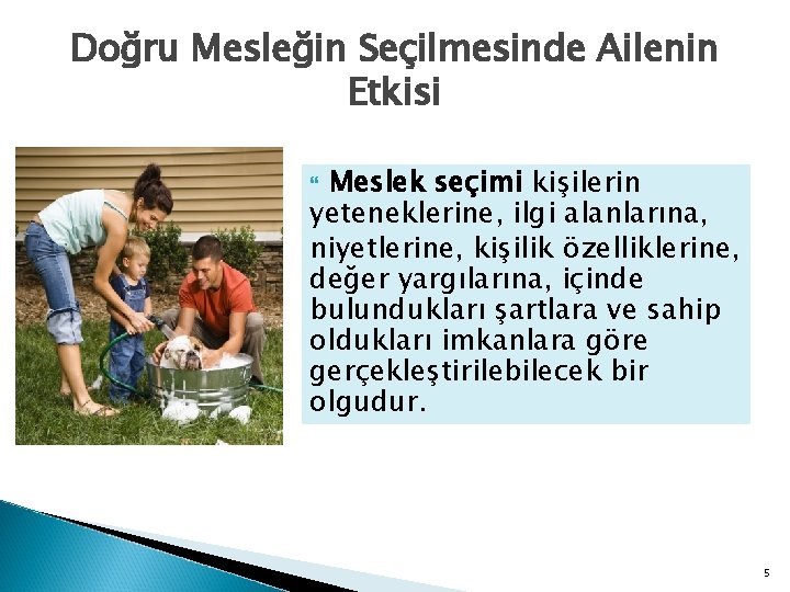 Doğru Mesleğin Seçilmesinde Ailenin Etkisi Meslek seçimi kişilerin yeteneklerine, ilgi alanlarına, niyetlerine, kişilik özelliklerine,