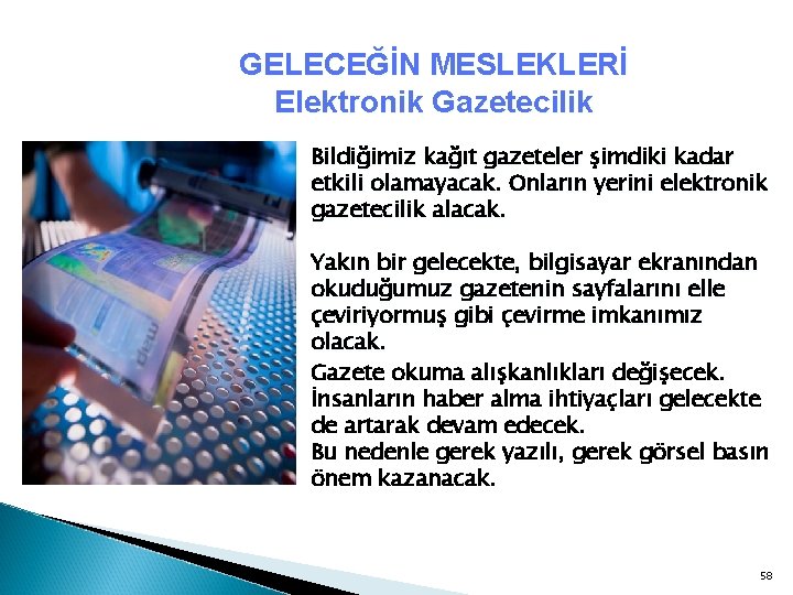 GELECEĞİN MESLEKLERİ Elektronik Gazetecilik Bildiğimiz kağıt gazeteler şimdiki kadar etkili olamayacak. Onların yerini elektronik