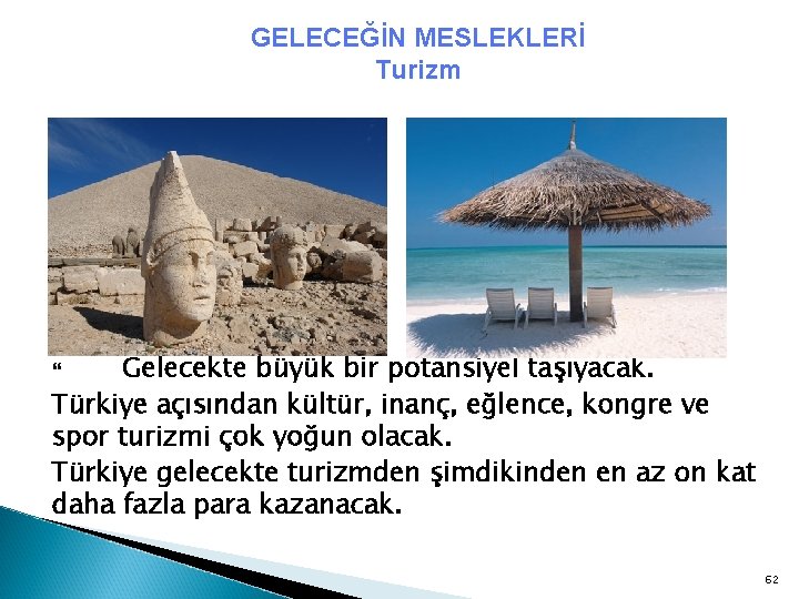 GELECEĞİN MESLEKLERİ Turizm Gelecekte büyük bir potansiyel taşıyacak. Türkiye açısından kültür, inanç, eğlence, kongre