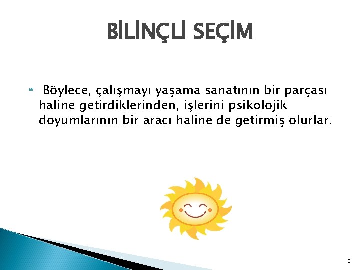 BİLİNÇLİ SEÇİM Böylece, çalışmayı yaşama sanatının bir parçası haline getirdiklerinden, işlerini psikolojik doyumlarının bir