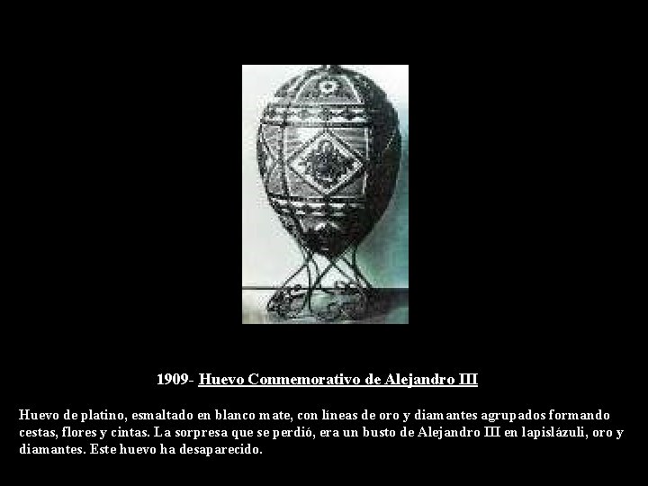 1909 - Huevo Conmemorativo de Alejandro III Huevo de platino, esmaltado en blanco mate,