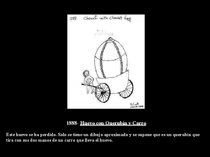 1888 - Huevo con Querubín y Carro Este huevo se ha perdido. Solo se